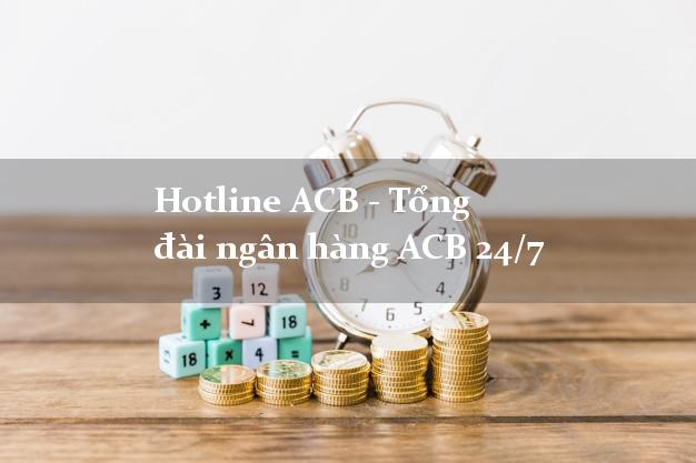 Hotline ACB - Tổng đài ngân hàng ACB 24/7 Hotline ACB - Tổng đài ngân hàng ACB 24/7