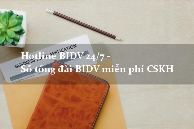 Hotline BIDV 24/7 - Số tổng đài BIDV miễn phí CSKH Hotline BIDV 24/7 - Số tổng đài BIDV miễn phí CSKH