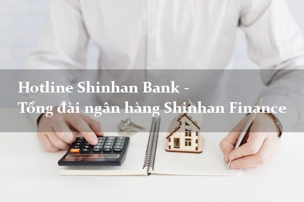 Hotline Shinhan Bank - Tổng đài ngân hàng Shinhan Finance Hotline Shinhan Bank - Tổng đài ngân hàng Shinhan Finance