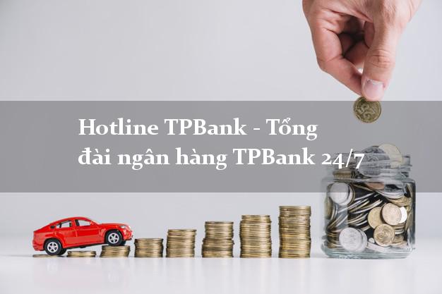 Hotline TPBank - Tổng đài ngân hàng TPBank 24/7 Hotline TPBank - Tổng đài ngân hàng TPBank 24/7