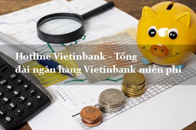 Hotline Vietinbank - Tổng đài ngân hàng Vietinbank miễn phí Hotline Vietinbank - Tổng đài ngân hàng Vietinbank miễn phí