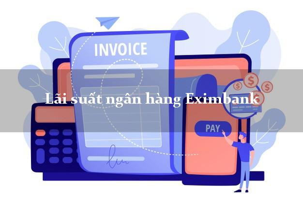 Lãi suất ngân hàng Eximbank 5/2025 Lãi suất ngân hàng Eximbank