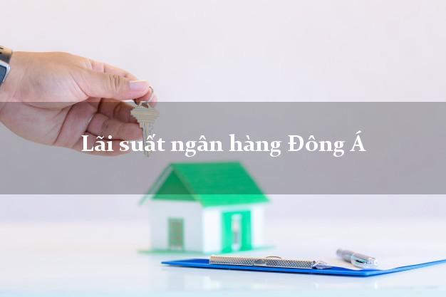 Lãi suất ngân hàng Đông Á Lãi suất ngân hàng Đông Á