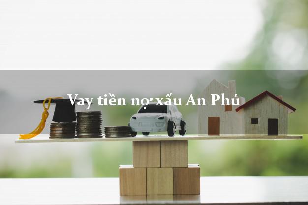 Vay tiền nợ xấu An Phú An Giang Vay tiền nợ xấu An Phú An Giang