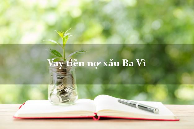 Vay tiền nợ xấu Ba Vì Hà Nội Vay tiền nợ xấu Ba Vì Hà Nội