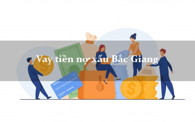 Vay tiền nợ xấu Bắc Giang Vay tiền nợ xấu Bắc Giang