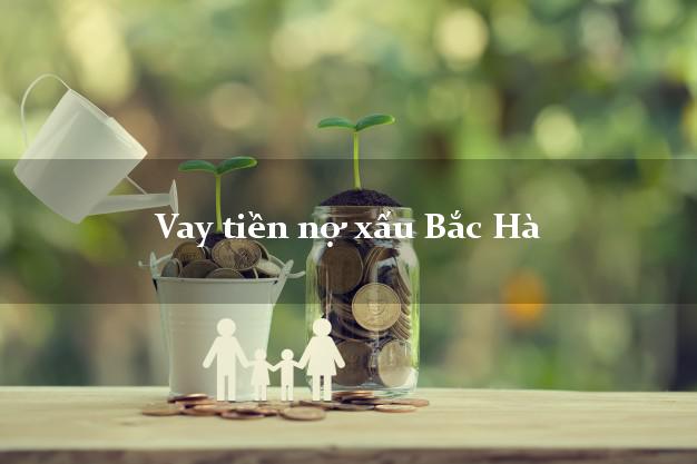 Vay tiền nợ xấu Bắc Hà Lào Cai Vay tiền nợ xấu Bắc Hà Lào Cai