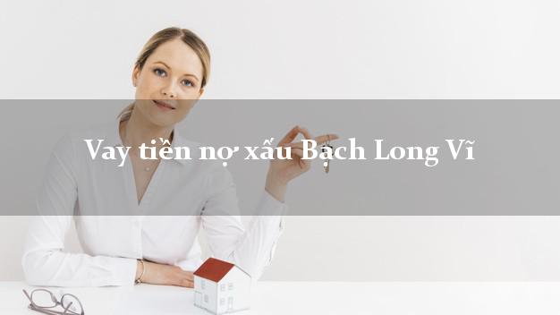 Vay tiền nợ xấu Bạch Long Vĩ Hải Phòng Vay tiền nợ xấu Bạch Long Vĩ Hải Phòng