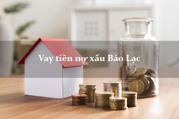Vay tiền nợ xấu Bảo Lạc Cao Bằng Vay tiền nợ xấu Bảo Lạc Cao Bằng