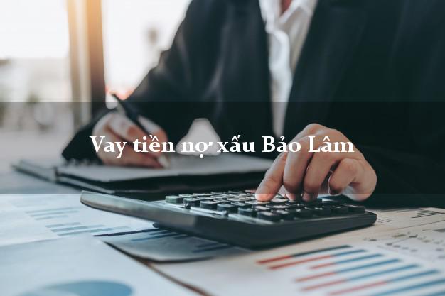 Vay tiền nợ xấu Bảo Lâm Cao Bằng Vay tiền nợ xấu Bảo Lâm Cao Bằng