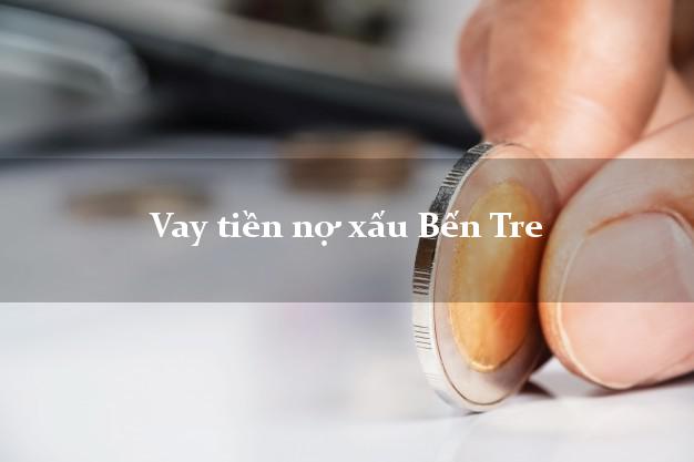 Vay tiền nợ xấu Bến Tre Vay tiền nợ xấu Bến Tre