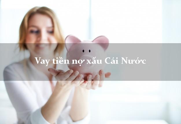 Vay tiền nợ xấu Cái Nước Cà Mau Vay tiền nợ xấu Cái Nước Cà Mau