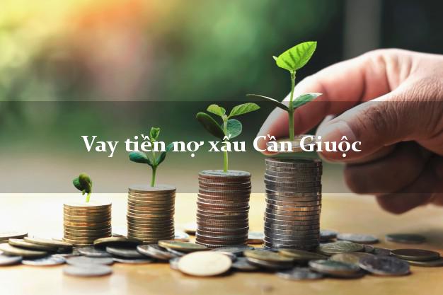Vay tiền nợ xấu Cần Giuộc Long An Vay tiền nợ xấu Cần Giuộc Long An