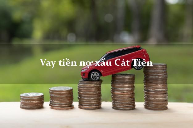 Vay tiền nợ xấu Cát Tiên Lâm Đồng Vay tiền nợ xấu Cát Tiên Lâm Đồng