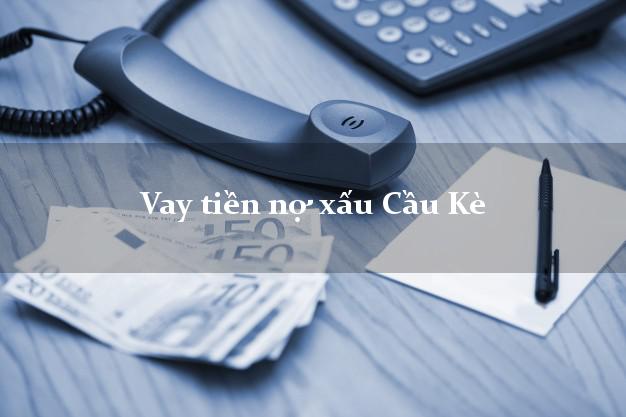 Vay tiền nợ xấu Cầu Kè Trà Vinh Vay tiền nợ xấu Cầu Kè Trà Vinh