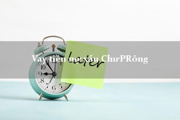 Vay tiền nợ xấu ChưPRông Gia Lai Vay tiền nợ xấu ChưPRông Gia Lai