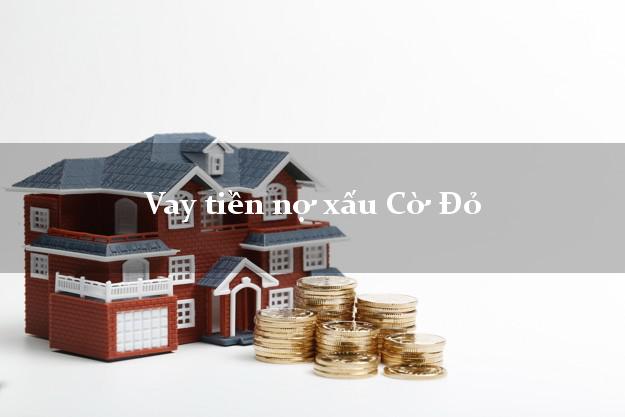 Vay tiền nợ xấu Cờ Đỏ Cần Thơ Vay tiền nợ xấu Cờ Đỏ Cần Thơ