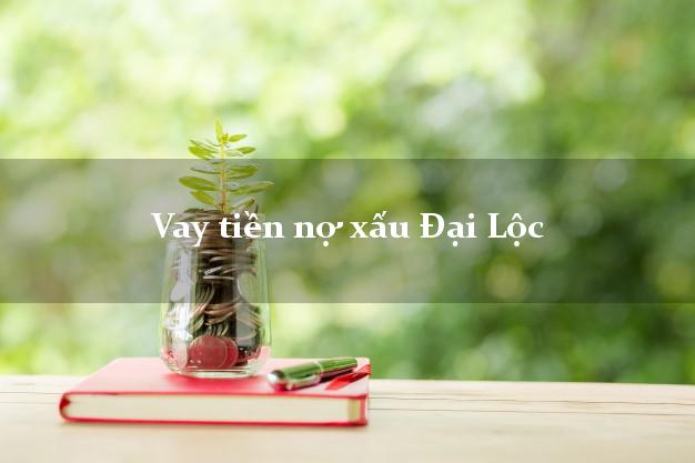 Vay tiền nợ xấu Đại Lộc Quảng Nam Vay tiền nợ xấu Đại Lộc Quảng Nam