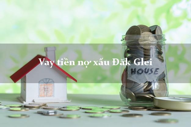 Vay tiền nợ xấu Đăk Glei Kon Tum Vay tiền nợ xấu Đăk Glei Kon Tum