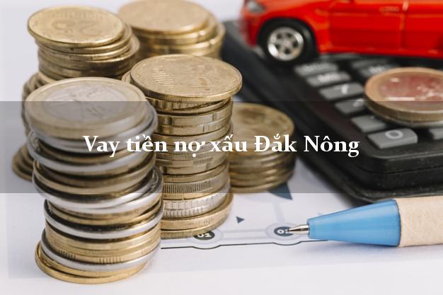 Vay tiền nợ xấu Đắk Nông Vay tiền nợ xấu Đắk Nông