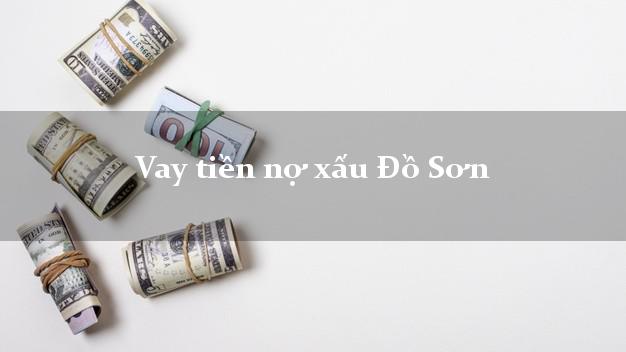 Vay tiền nợ xấu Đồ Sơn Hải Phòng Vay tiền nợ xấu Đồ Sơn Hải Phòng