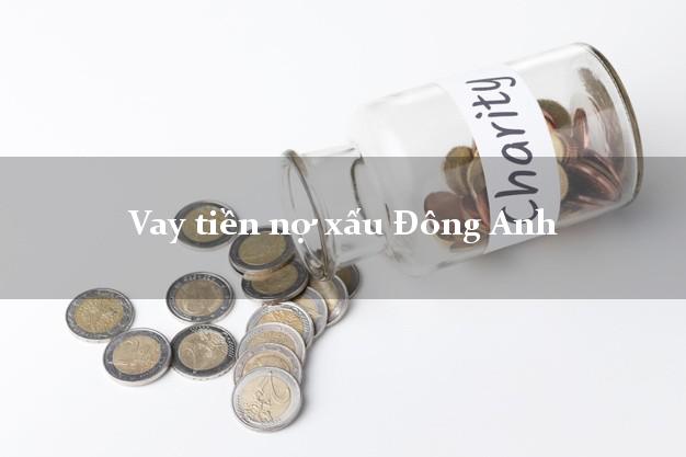 Vay tiền nợ xấu Đông Anh Hà Nội Vay tiền nợ xấu Đông Anh Hà Nội