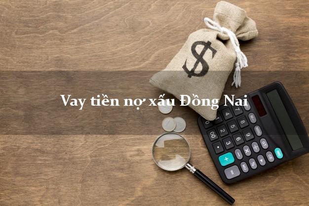 Vay tiền nợ xấu Đồng Nai Vay tiền nợ xấu Đồng Nai