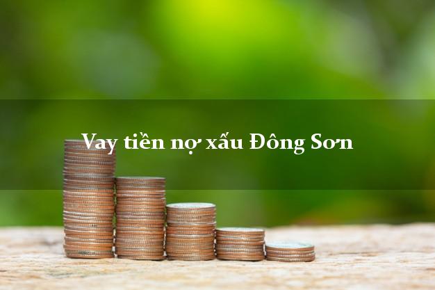 Vay tiền nợ xấu Đông Sơn Thanh Hóa Vay tiền nợ xấu Đông Sơn Thanh Hóa