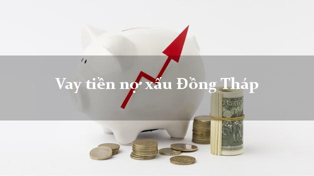 Vay tiền nợ xấu Đồng Tháp Vay tiền nợ xấu Đồng Tháp