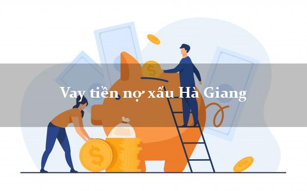 Vay tiền nợ xấu Hà Giang Vay tiền nợ xấu Hà Giang
