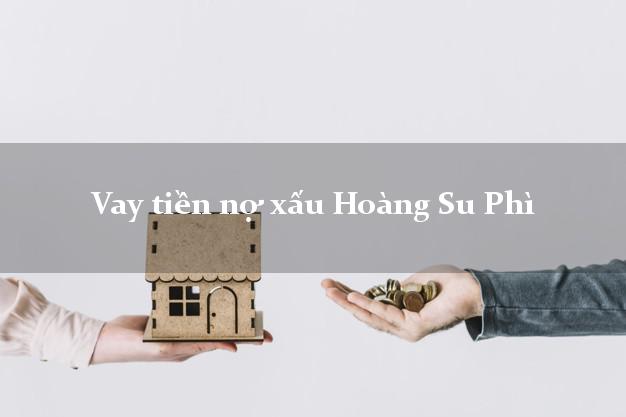 Vay tiền nợ xấu Hoàng Su Phì Hà Giang Vay tiền nợ xấu Hoàng Su Phì Hà Giang