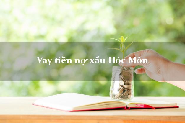 Vay tiền nợ xấu Hóc Môn Hồ Chí Minh Vay tiền nợ xấu Hóc Môn Hồ Chí Minh