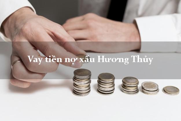 Vay tiền nợ xấu Hương Thủy Thừa Thiên Huế Vay tiền nợ xấu Hương Thủy Thừa Thiên Huế