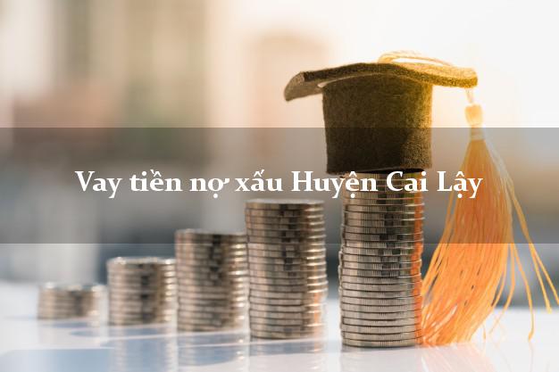 Vay tiền nợ xấu Huyện Cai Lậy Tiền Giang Vay tiền nợ xấu Huyện Cai Lậy Tiền Giang