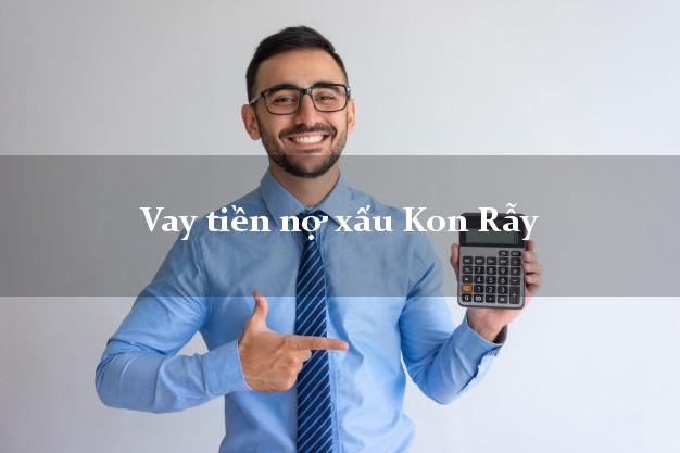 Vay tiền nợ xấu Kon Rẫy Kon Tum Vay tiền nợ xấu Kon Rẫy Kon Tum