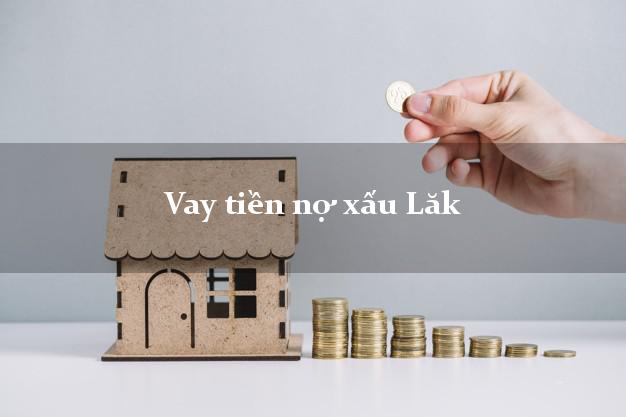 Vay tiền nợ xấu Lăk Đắk Lắk Vay tiền nợ xấu Lăk Đắk Lắk