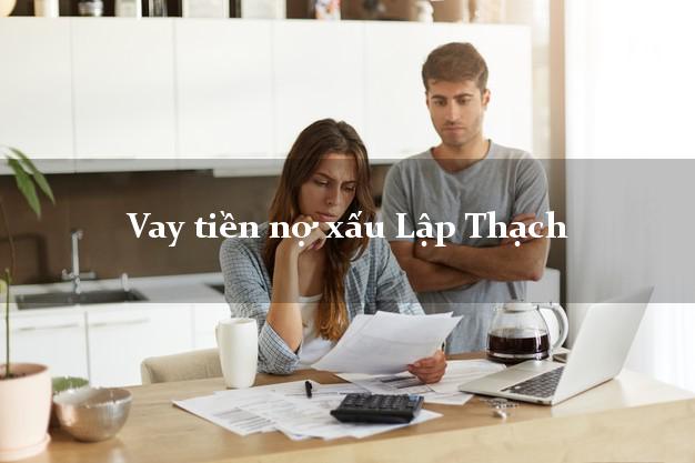 Vay tiền nợ xấu Lập Thạch Vĩnh Phúc Vay tiền nợ xấu Lập Thạch Vĩnh Phúc