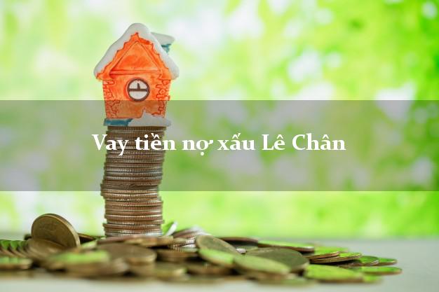 Vay tiền nợ xấu Lê Chân Hải Phòng Vay tiền nợ xấu Lê Chân Hải Phòng