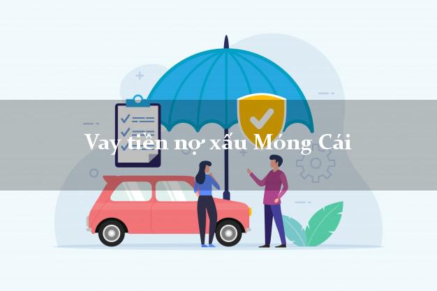 Vay tiền nợ xấu Móng Cái Quảng Ninh Vay tiền nợ xấu Móng Cái Quảng Ninh