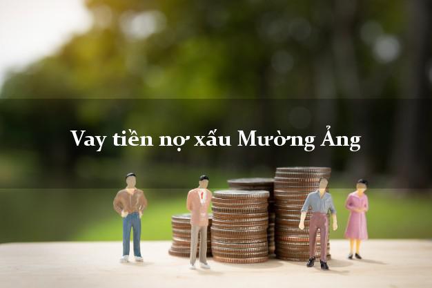 Vay tiền nợ xấu Mường Ảng Điện Biên Vay tiền nợ xấu Mường Ảng Điện Biên