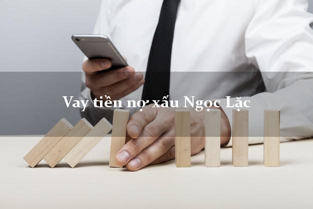Vay tiền nợ xấu Ngọc Lặc Thanh Hóa Vay tiền nợ xấu Ngọc Lặc Thanh Hóa