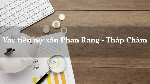 Vay tiền nợ xấu Phan Rang - Tháp Chàm Ninh Thuận Vay tiền nợ xấu Phan Rang - Tháp Chàm Ninh Thuận