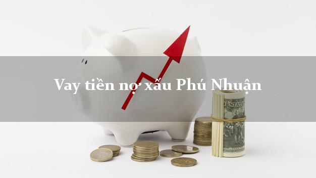 Vay tiền nợ xấu Phú Nhuận Hồ Chí Minh Vay tiền nợ xấu Phú Nhuận Hồ Chí Minh