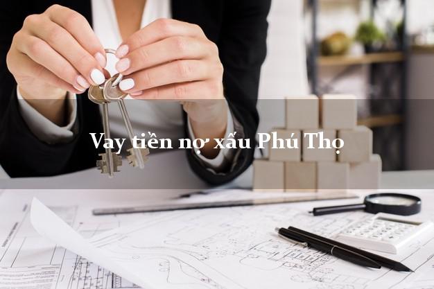 Vay tiền nợ xấu Phú Thọ Vay tiền nợ xấu Phú Thọ