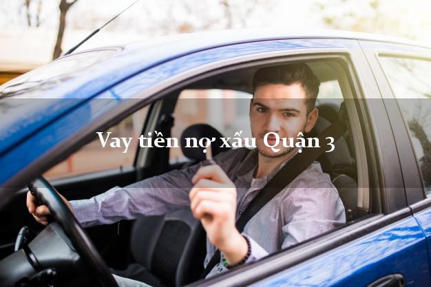 Vay tiền nợ xấu Quận 3 Hồ Chí Minh Vay tiền nợ xấu Quận 3 Hồ Chí Minh