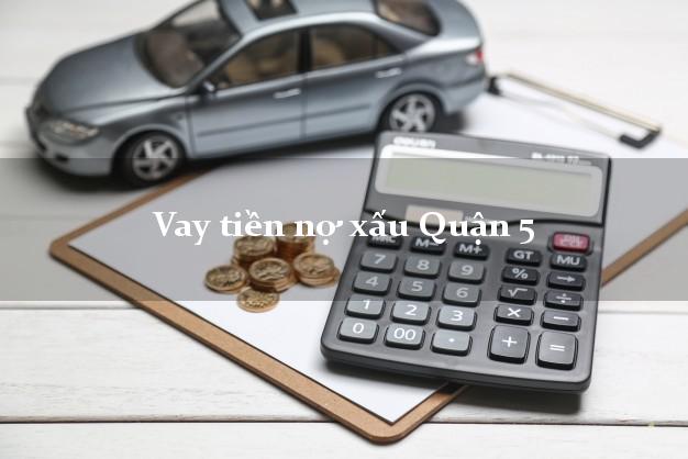 Vay tiền nợ xấu Quận 5 Hồ Chí Minh Vay tiền nợ xấu Quận 5 Hồ Chí Minh