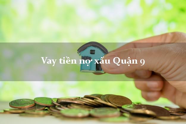 Vay tiền nợ xấu Quận 9 Hồ Chí Minh Vay tiền nợ xấu Quận 9 Hồ Chí Minh