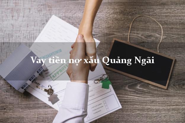 Vay tiền nợ xấu Quảng Ngãi Vay tiền nợ xấu Quảng Ngãi