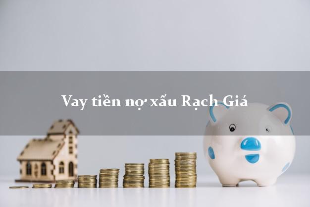 Vay tiền nợ xấu Rạch Giá Kiên Giang Vay tiền nợ xấu Rạch Giá Kiên Giang