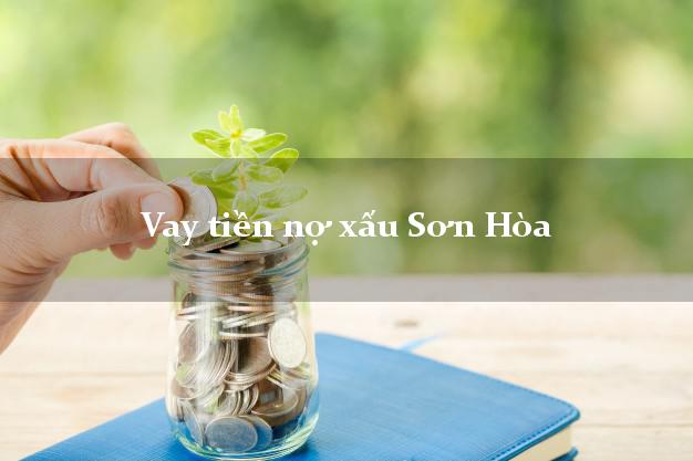 Vay tiền nợ xấu Sơn Hòa Phú Yên Vay tiền nợ xấu Sơn Hòa Phú Yên